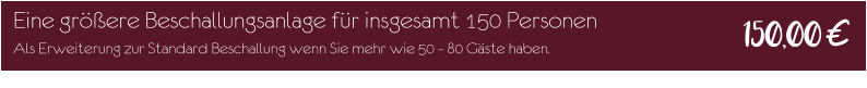 Eine größere Beschallungsanlage für insgesamt 150 Personen Als Erweiterung zur Standard Beschallung wenn Sie mehr wie 50 – 80 Gäste haben. 150,00€