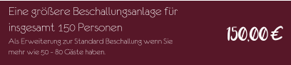 Eine größere Beschallungsanlage für insgesamt 150 Personen Als Erweiterung zur Standard Beschallung wenn Sie mehr wie 50 – 80 Gäste haben. 150,00€